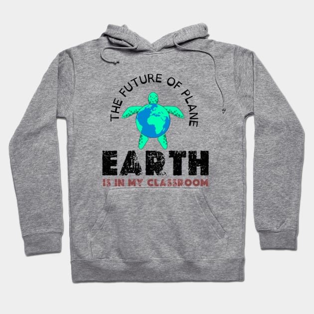 THE FUTURE OF PLANE EARTH IS IN MY CLASSROOM Hoodie by graphicaesthetic ✅